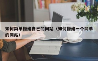 梅州如何简单搭建自己的网站（如何搭建一个简单的网站）