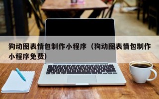 梅州狗动图表情包制作小程序（狗动图表情包制作小程序免费）