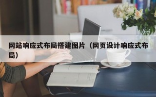 梅州网站响应式布局搭建图片（网页设计响应式布局）