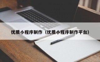 梅州优质小程序制作（优质小程序制作平台）