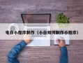 梅州电白小程序制作（小白如何制作小程序）