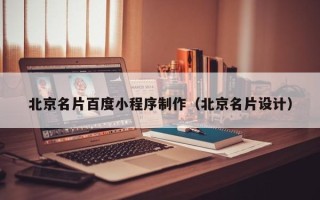 梅州北京名片百度小程序制作（北京名片设计）